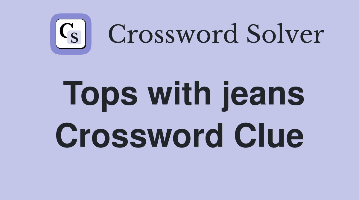 Tops with jeans Crossword Clue