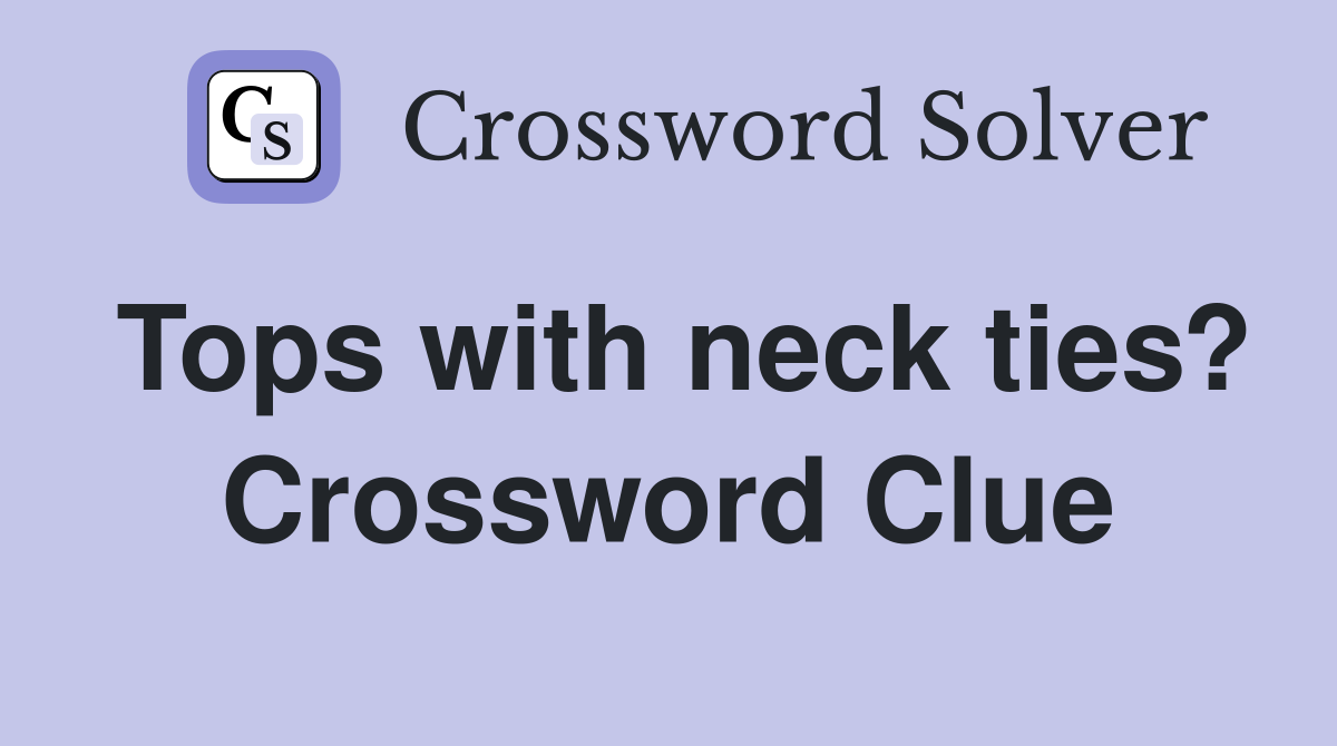 Tops with neck ties? Crossword Clue