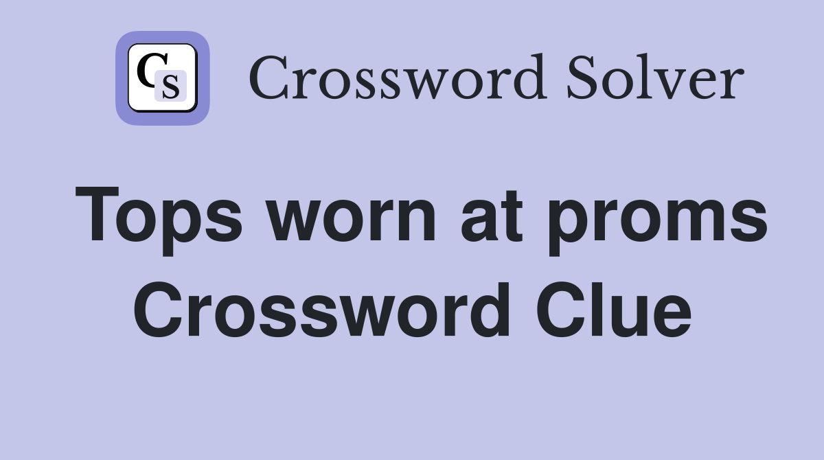 Tops worn at proms Crossword Clue