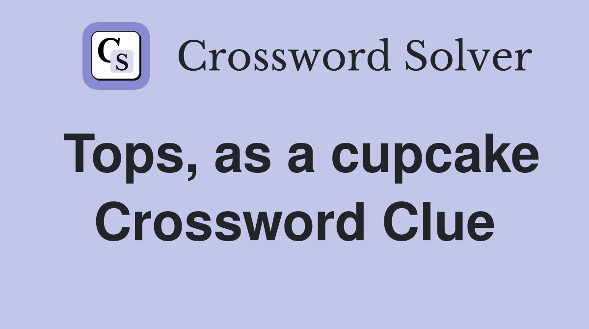 Tops, as a cupcake Crossword Clue