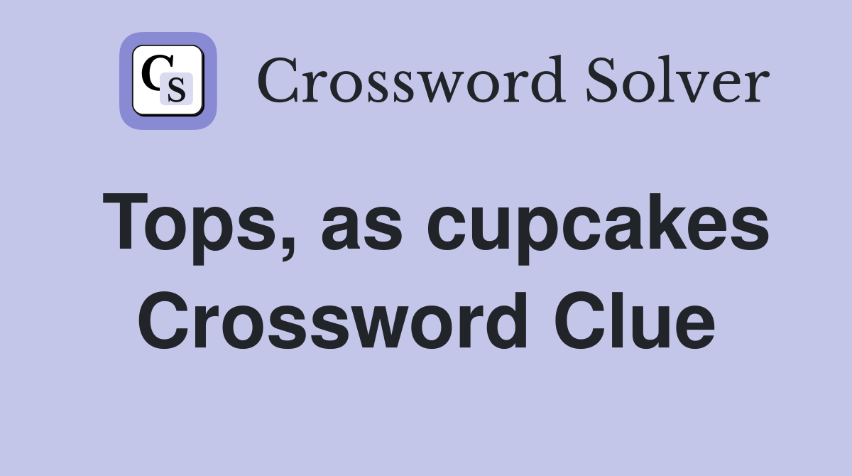 Tops, as cupcakes Crossword Clue