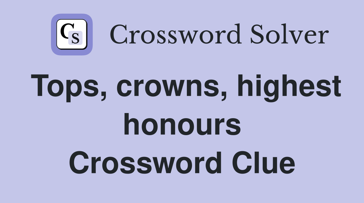 Tops, crowns, highest honours Crossword Clue