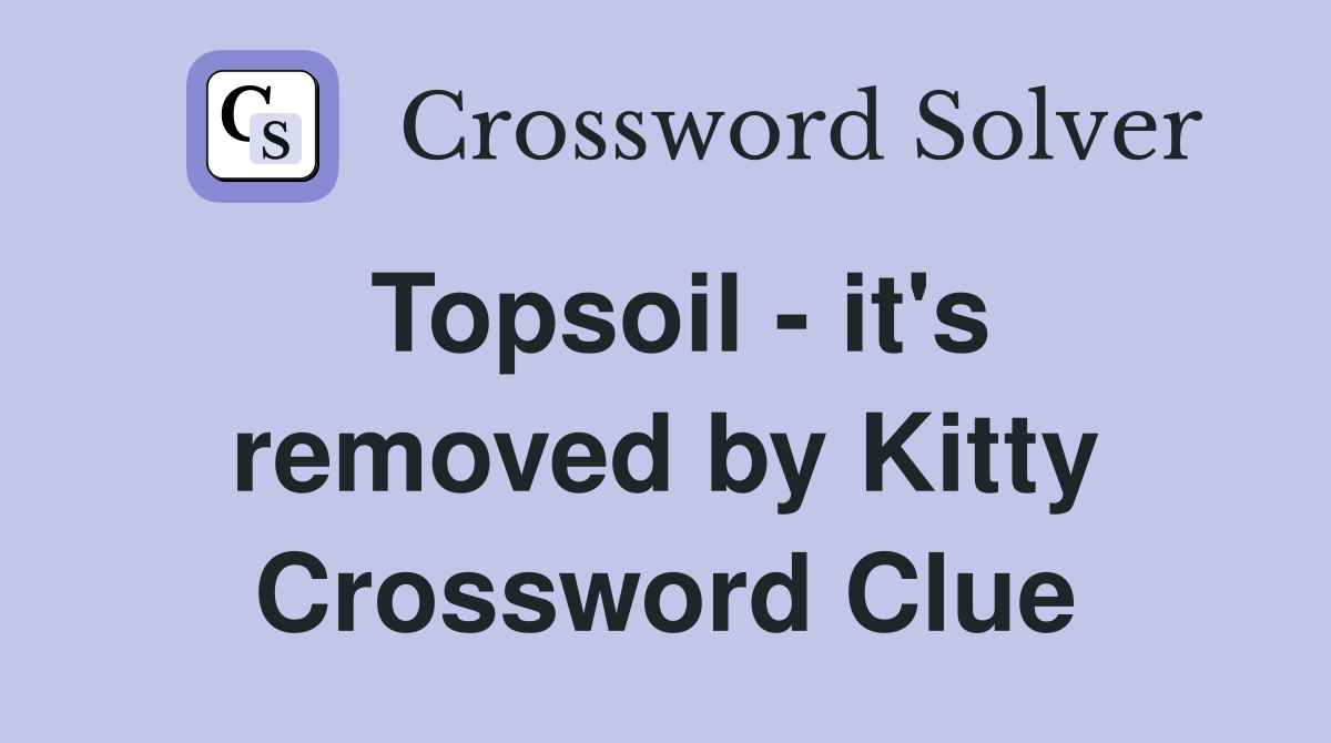 Topsoil - it's removed by Kitty Crossword Clue