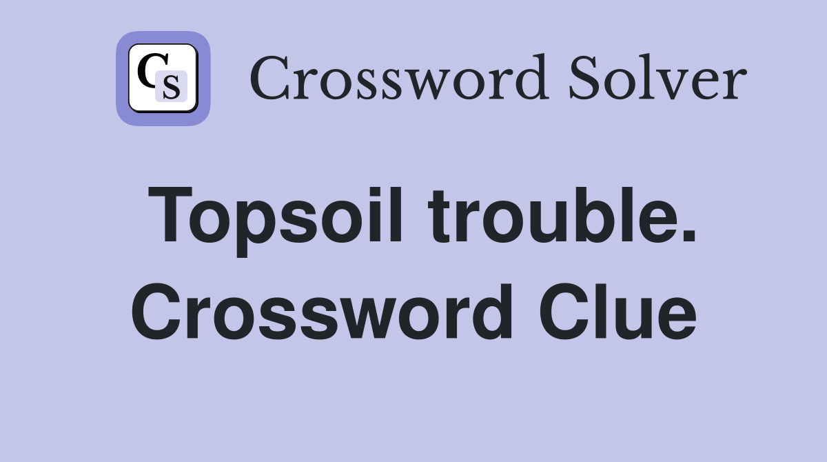 Topsoil trouble. Crossword Clue