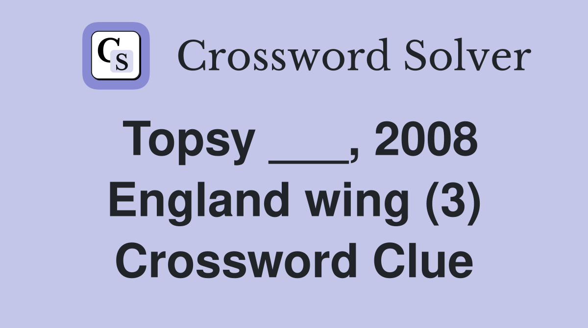 Topsy ___, 2008 England wing (3) Crossword Clue