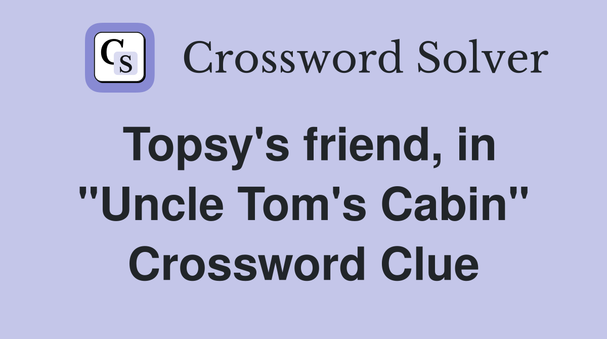 Topsy's friend, in "Uncle Tom's Cabin" Crossword Clue