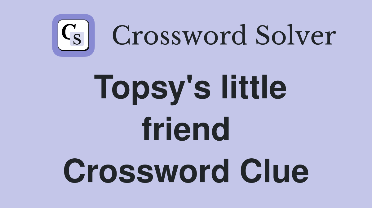 Topsy's little friend Crossword Clue