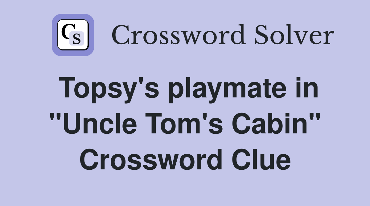 Topsy's playmate in "Uncle Tom's Cabin" Crossword Clue