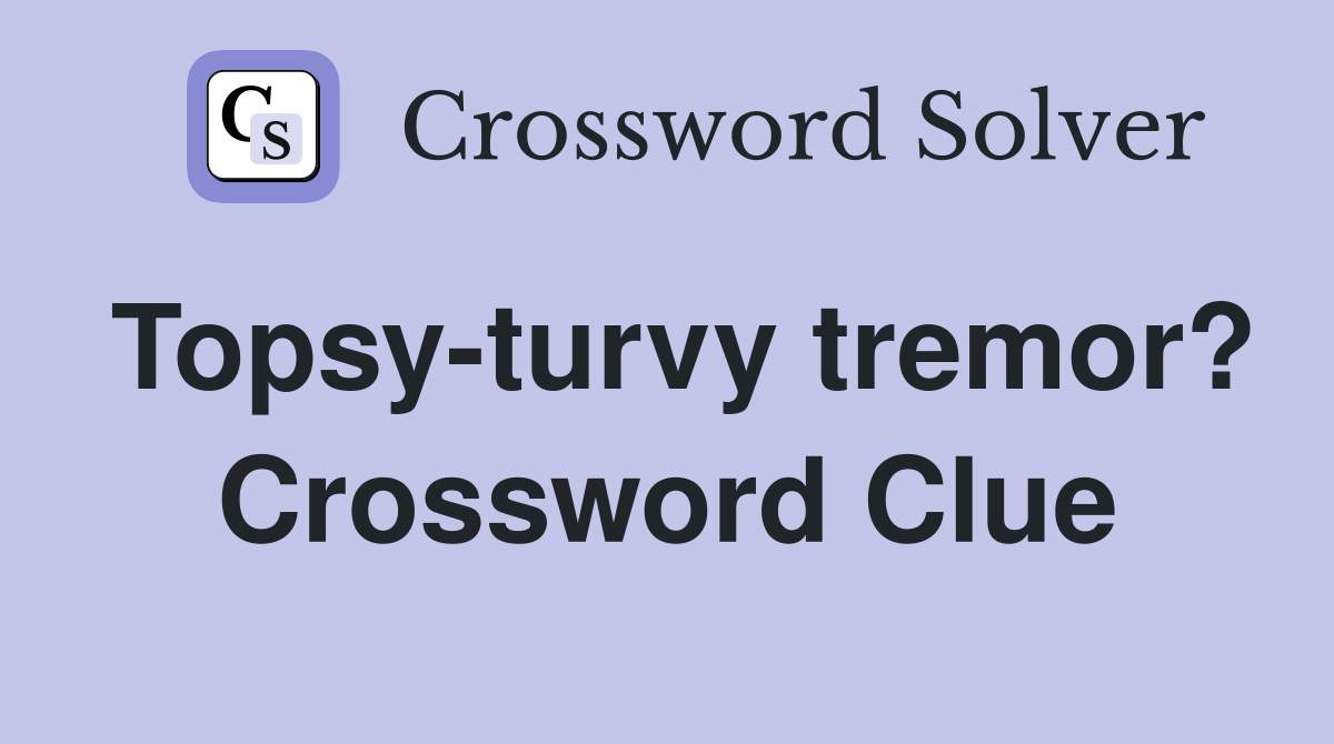 Topsy-turvy tremor? Crossword Clue
