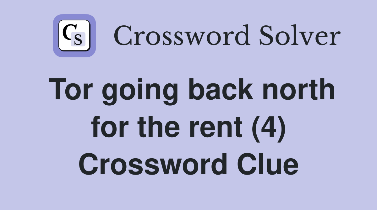 Tor going back north for the rent (4) Crossword Clue