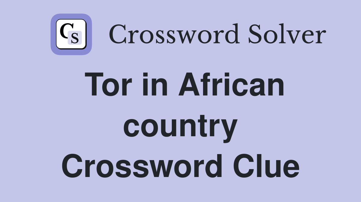 Tor in African country Crossword Clue