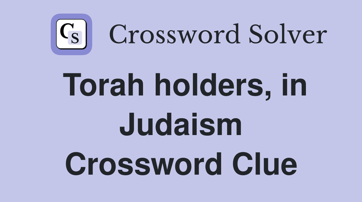 Torah holders, in Judaism Crossword Clue