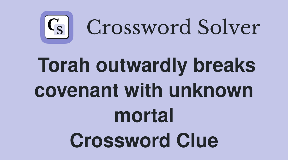 Torah outwardly breaks covenant with unknown mortal Crossword Clue
