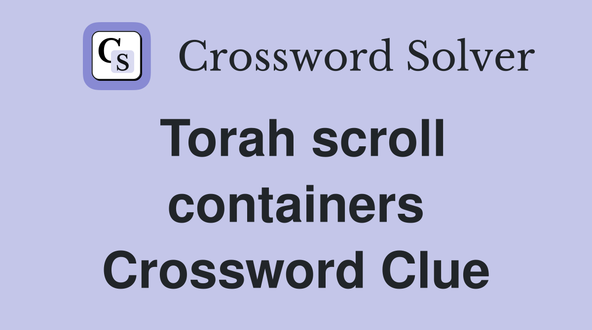 Torah scroll containers Crossword Clue