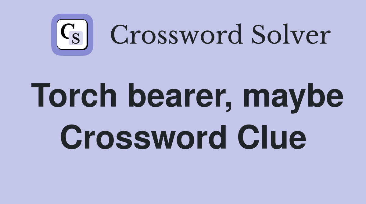 Torch bearer, maybe Crossword Clue