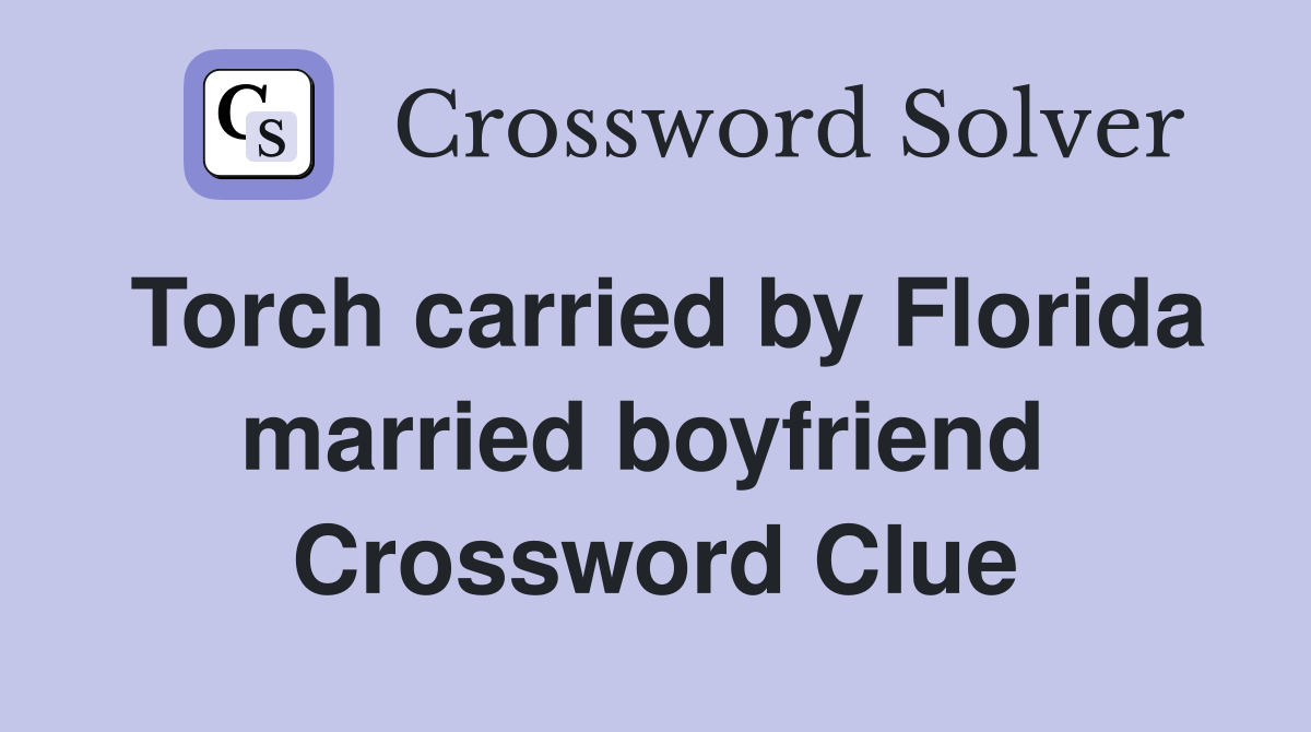 Torch carried by Florida married boyfriend  Crossword Clue