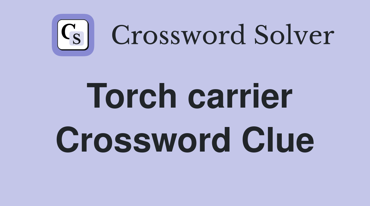 Torch carrier Crossword Clue