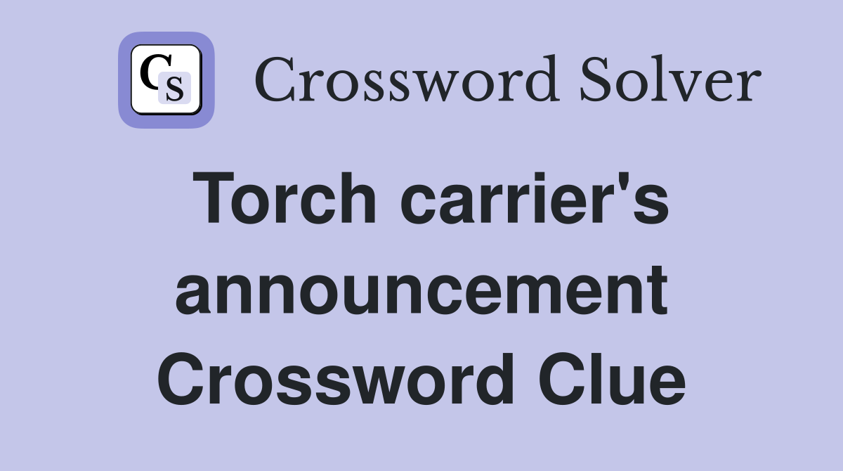 Torch carrier's announcement Crossword Clue