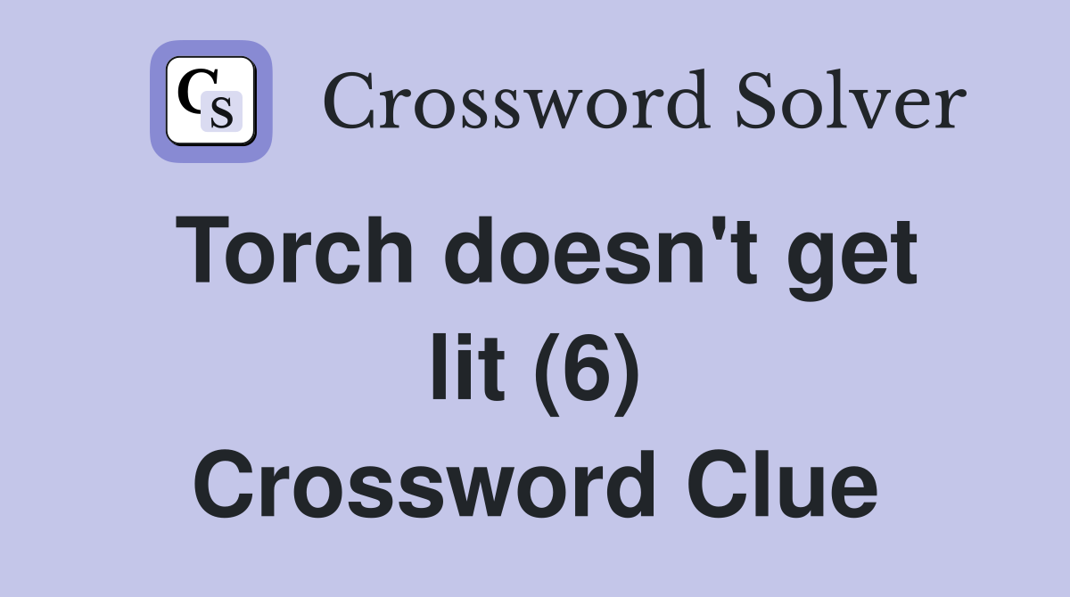 Torch doesn't get lit (6) Crossword Clue