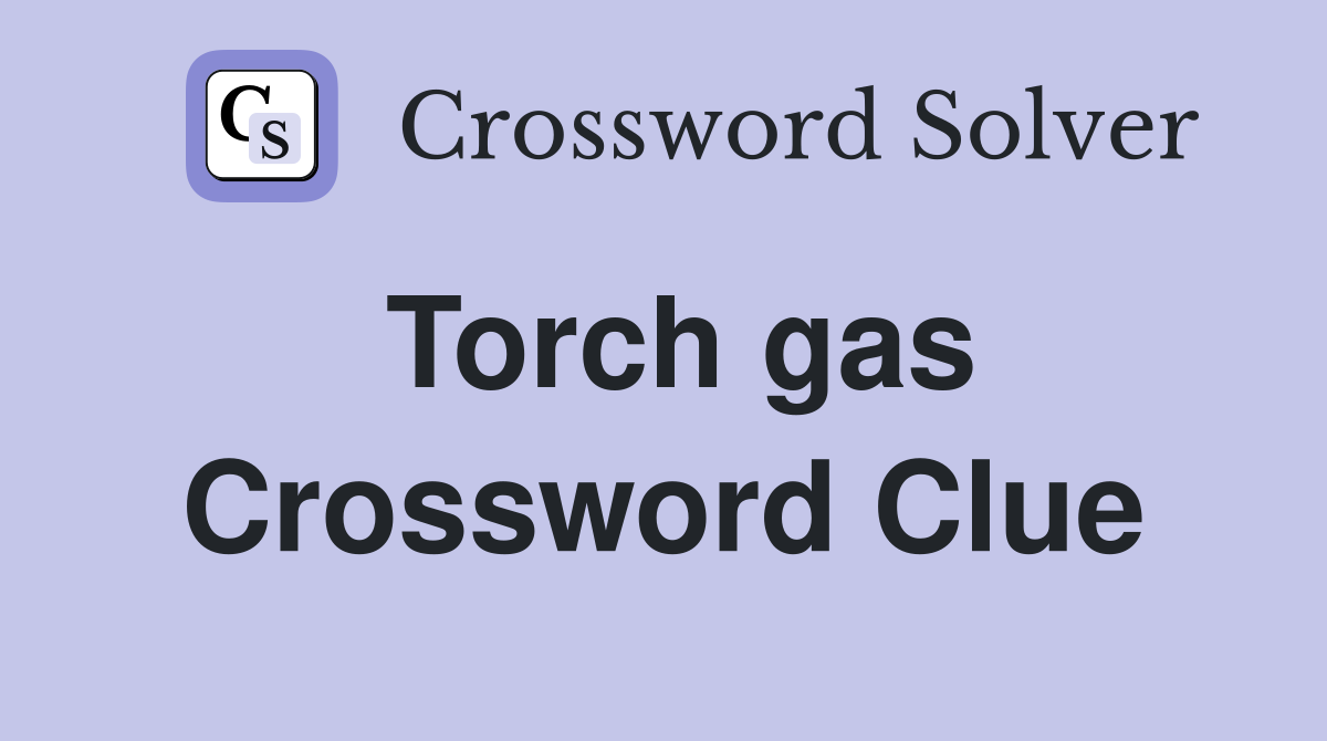 Torch gas Crossword Clue