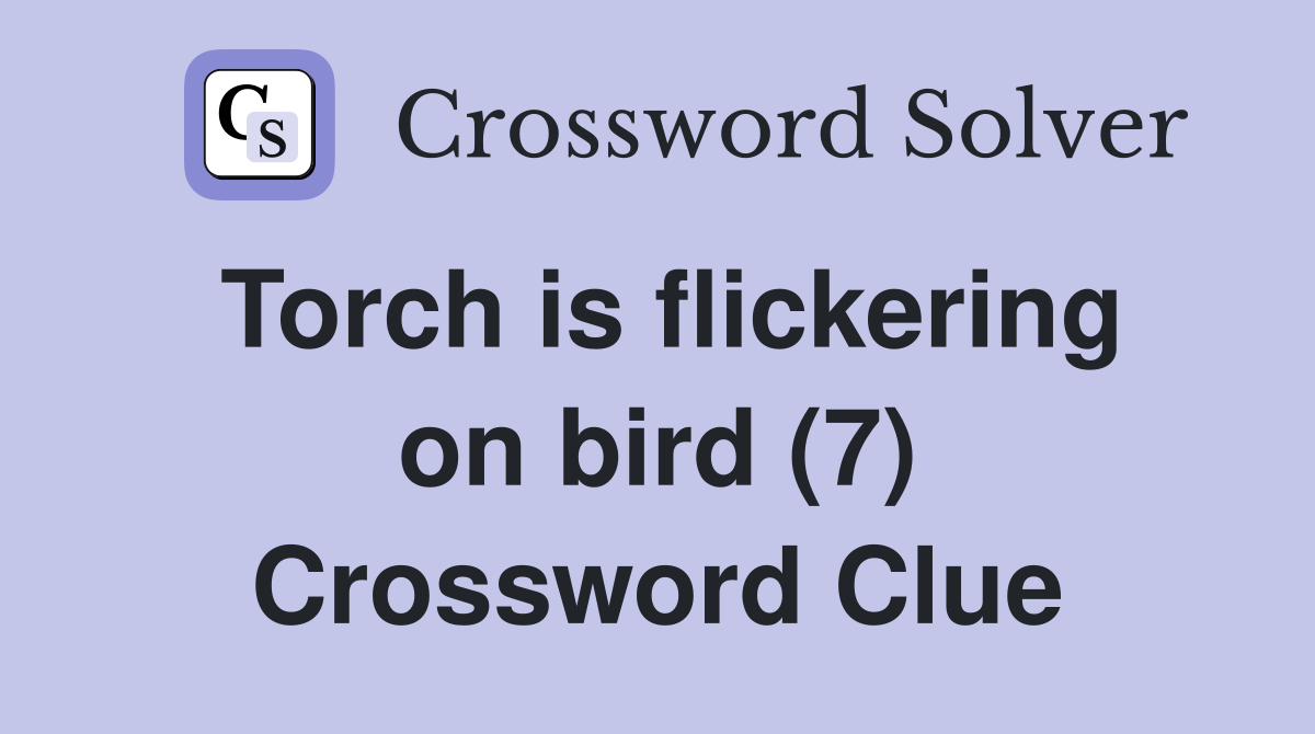 Torch is flickering on bird (7) Crossword Clue