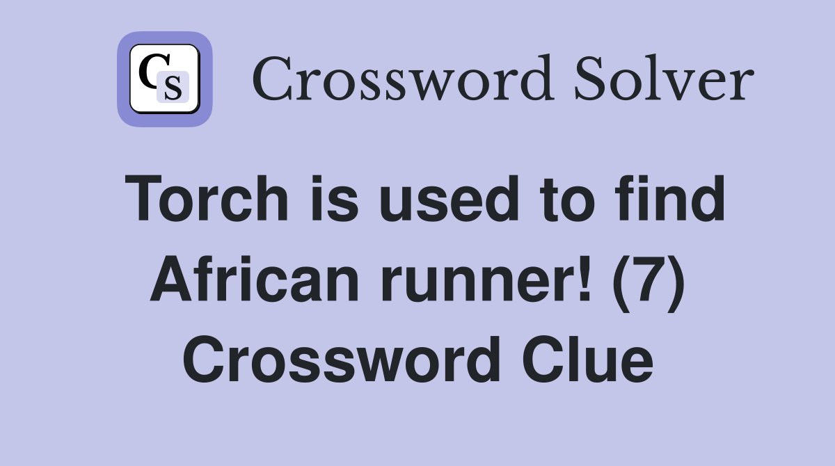 Torch is used to find African runner! (7) Crossword Clue