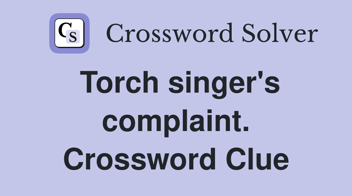 Torch singer's complaint. Crossword Clue
