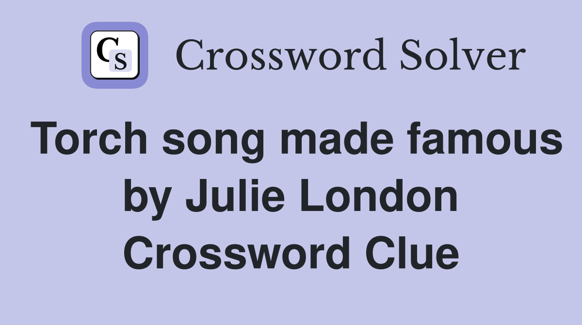 Torch song made famous by Julie London Crossword Clue