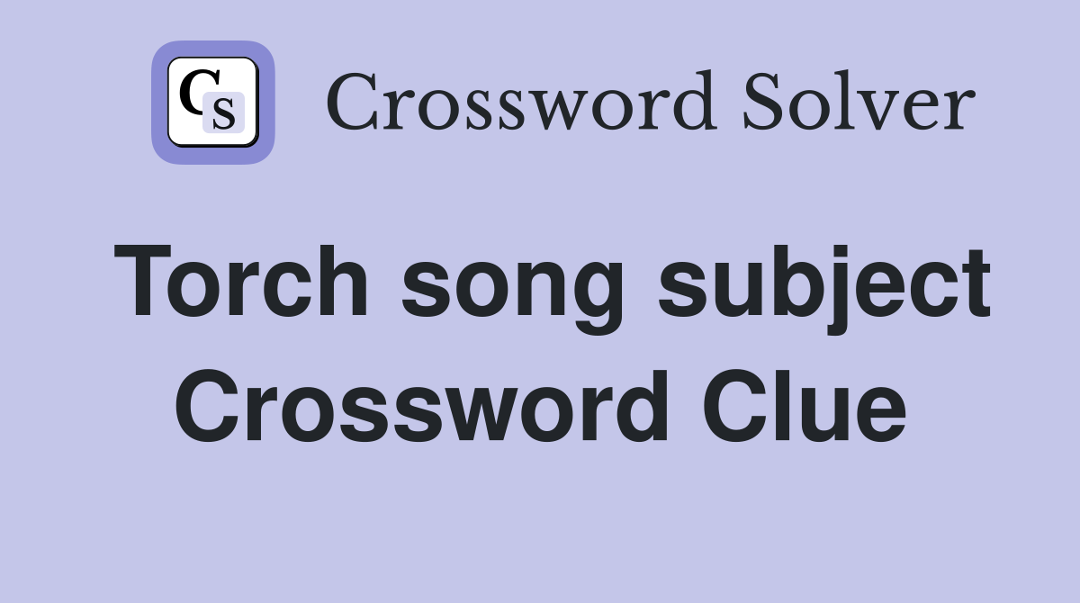 Torch song subject Crossword Clue