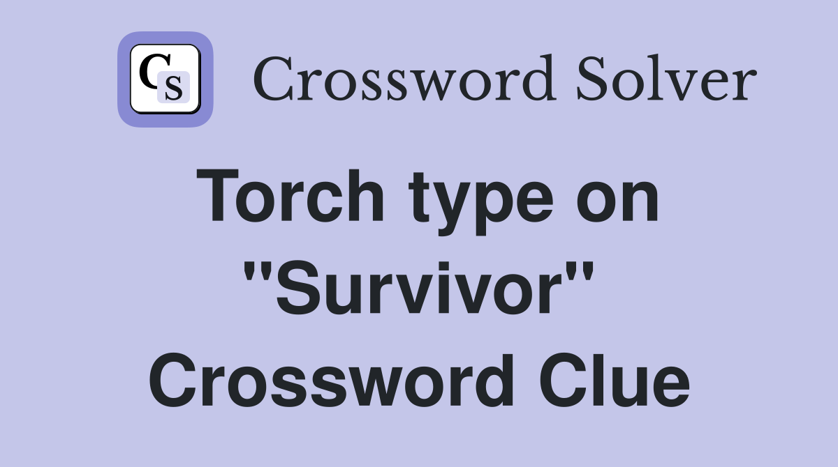 Torch type on "Survivor" Crossword Clue