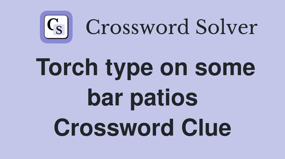 Torch type on some bar patios Crossword Clue