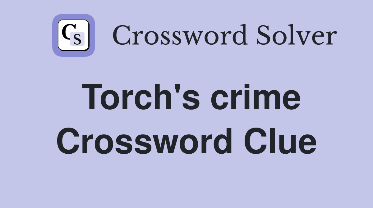 Torch's crime Crossword Clue