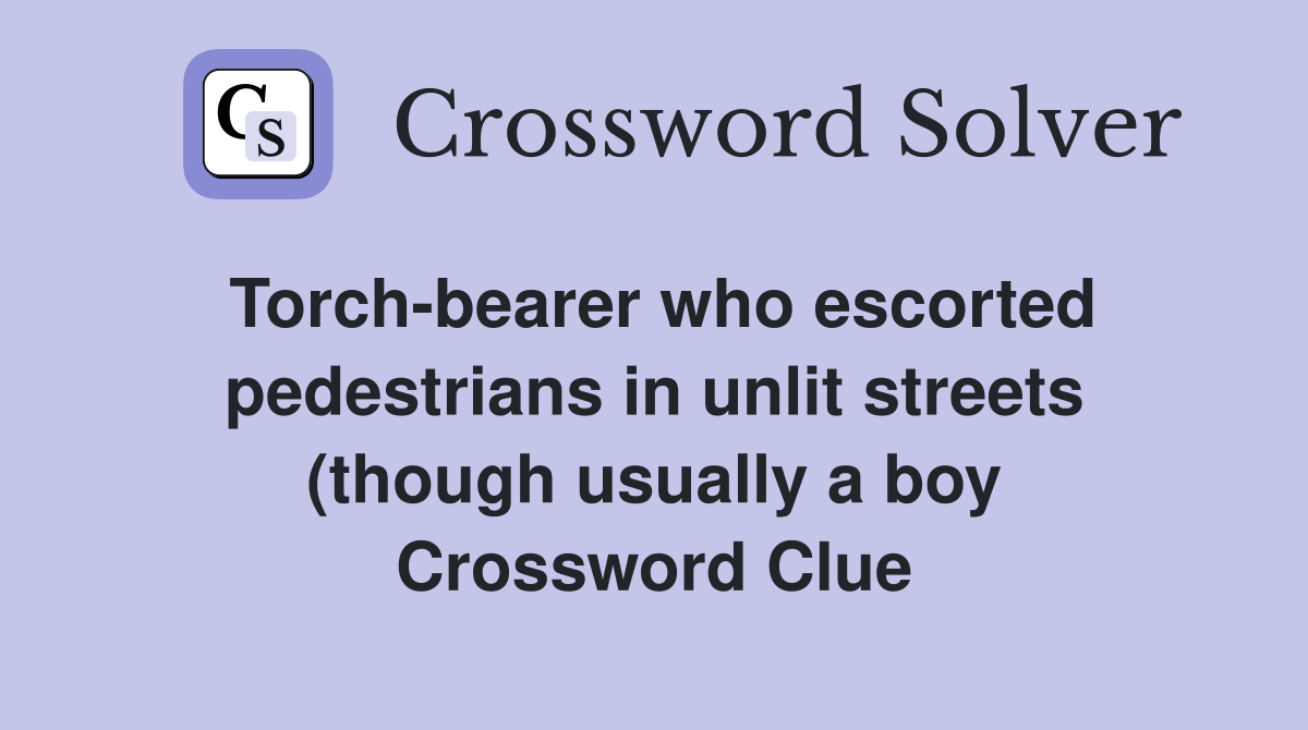 Torch bearer who escorted pedestrians in unlit streets (though usually Torch bearer who escorted pedestrians in unlit streets (though usually