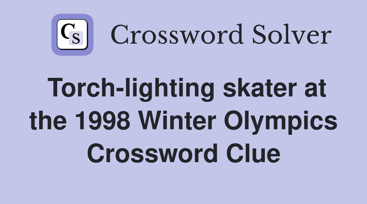 Torch-lighting skater at the 1998 Winter Olympics Crossword Clue