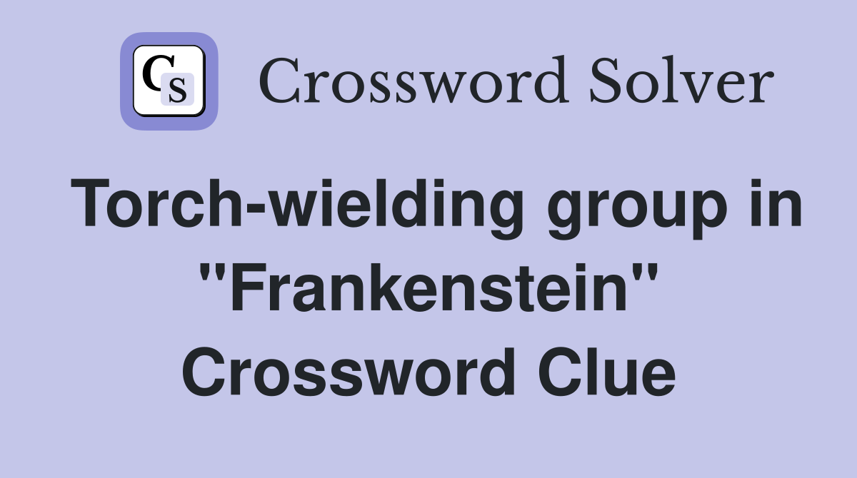 Torch-wielding group in "Frankenstein" Crossword Clue