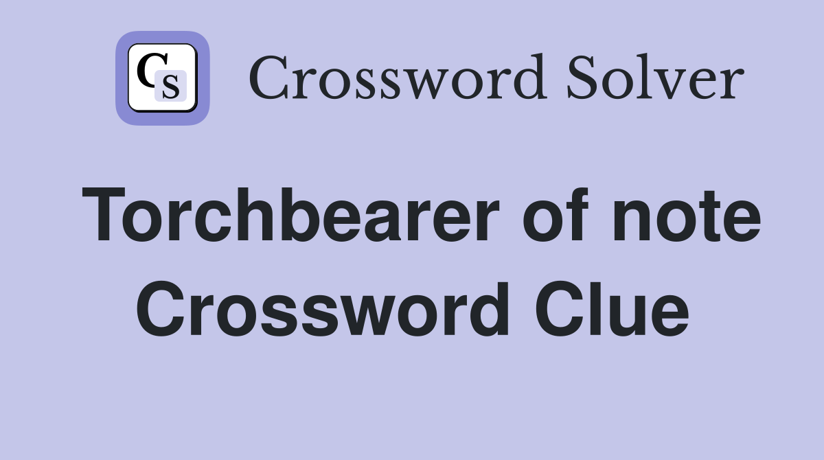 Torchbearer of note Crossword Clue