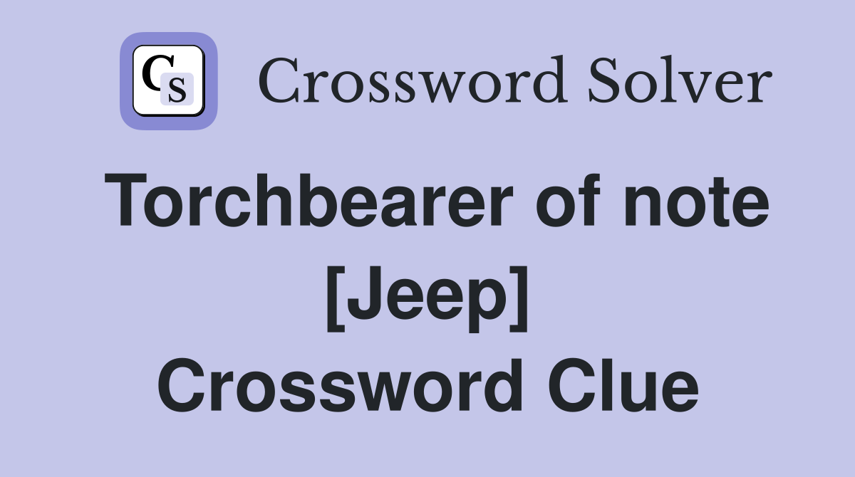 Torchbearer of note [Jeep] Crossword Clue