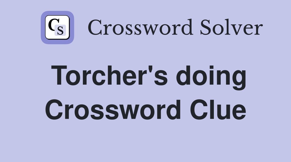 Torcher's doing Crossword Clue