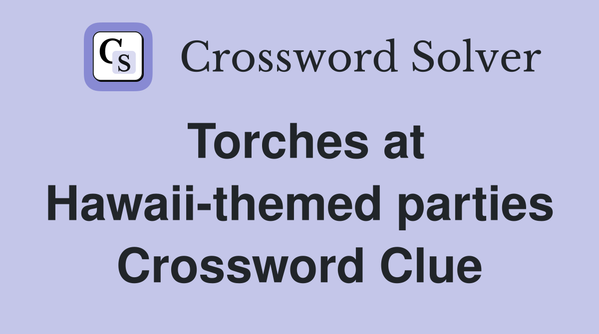 Torches at Hawaii-themed parties Crossword Clue