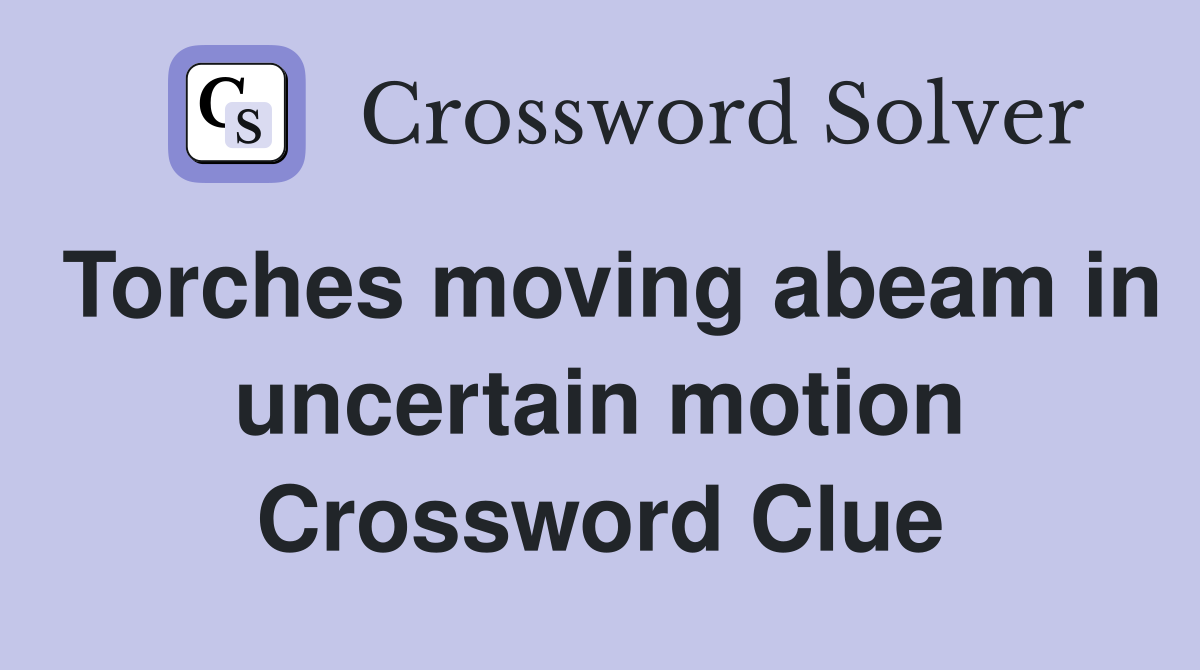 Torches moving abeam in uncertain motion Crossword Clue