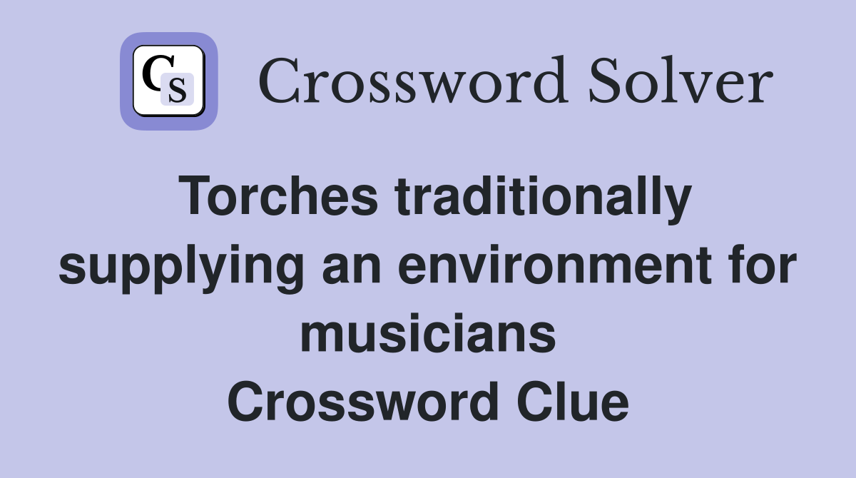 Torches traditionally supplying an environment for musicians Crossword Clue