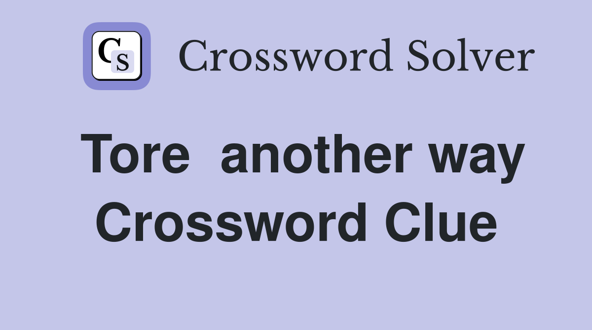 Tore  another way Crossword Clue
