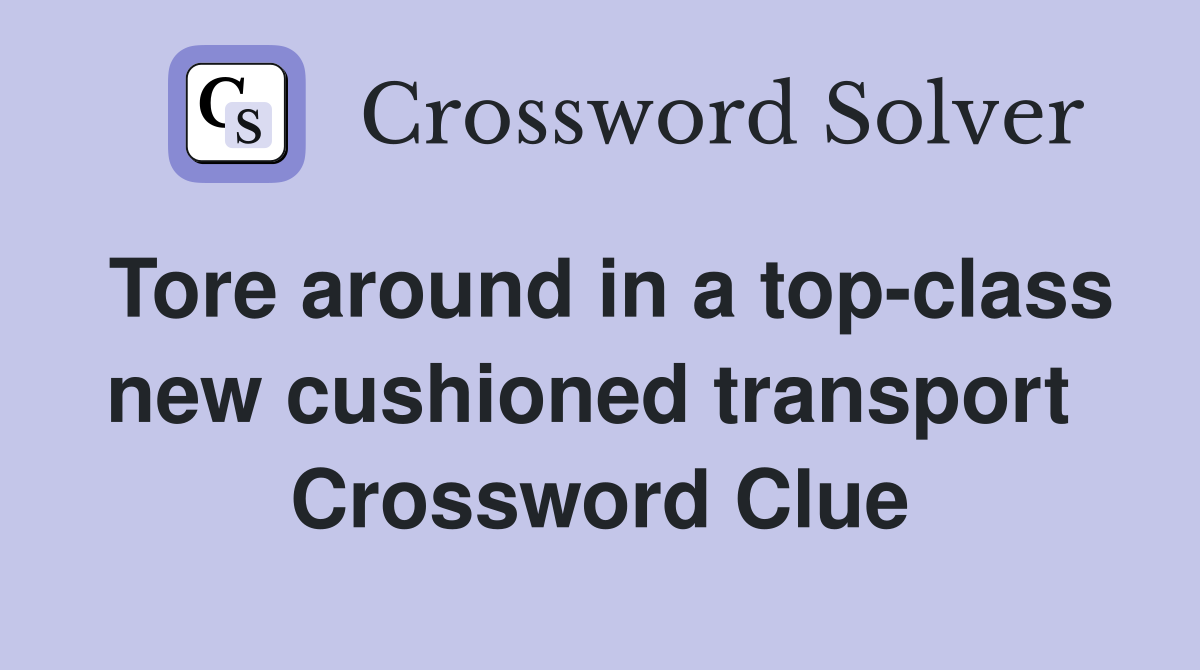 Tore around in a top-class new cushioned transport  Crossword Clue