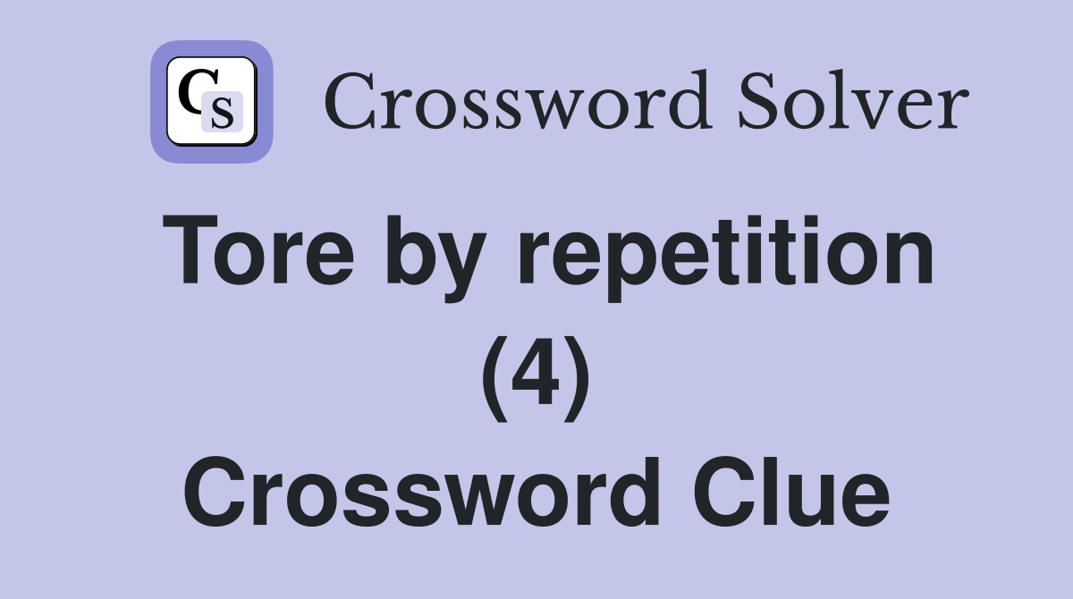 Tore by repetition (4) Crossword Clue