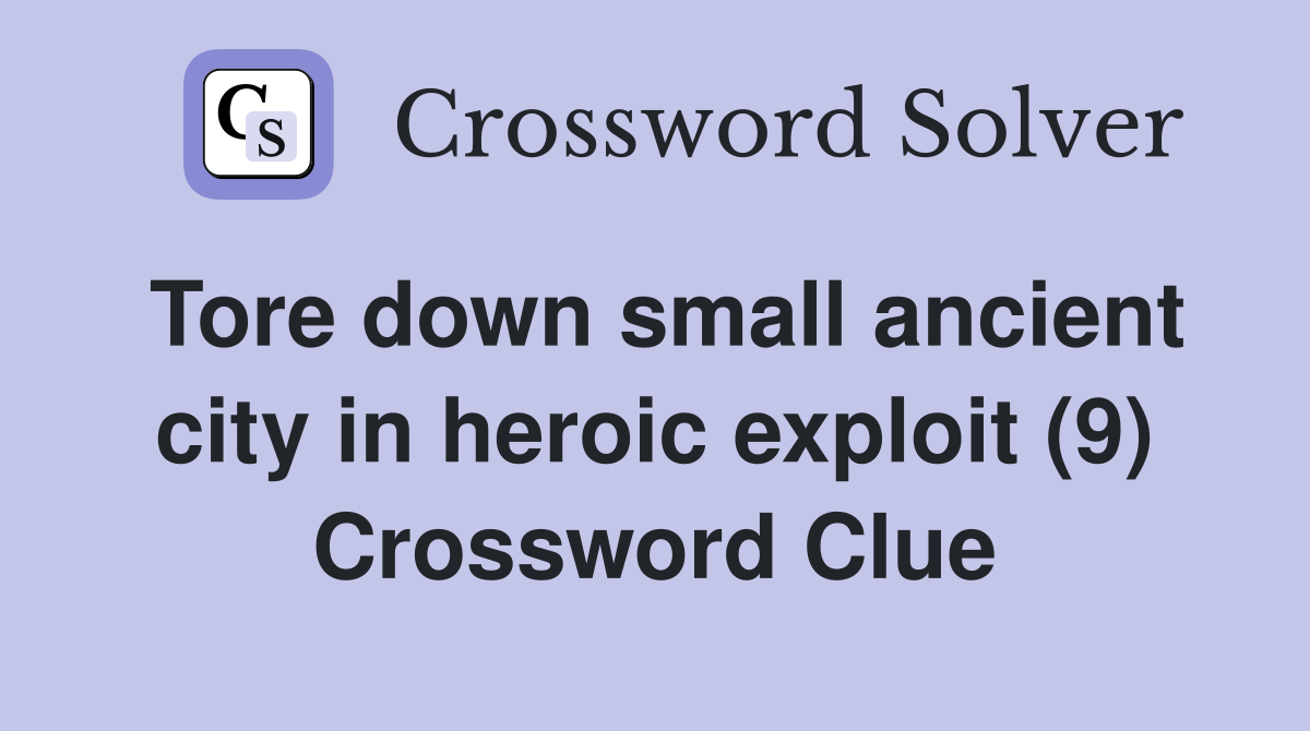 Tore down small ancient city in heroic exploit (9) Crossword Clue
