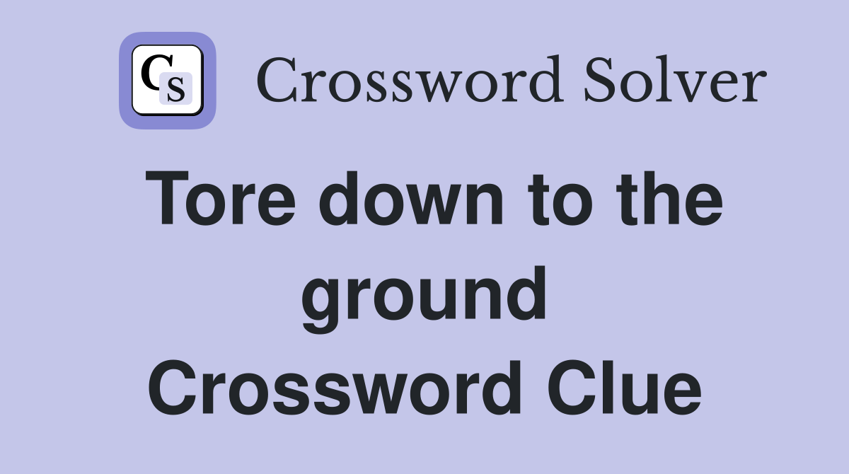 Tore down to the ground Crossword Clue