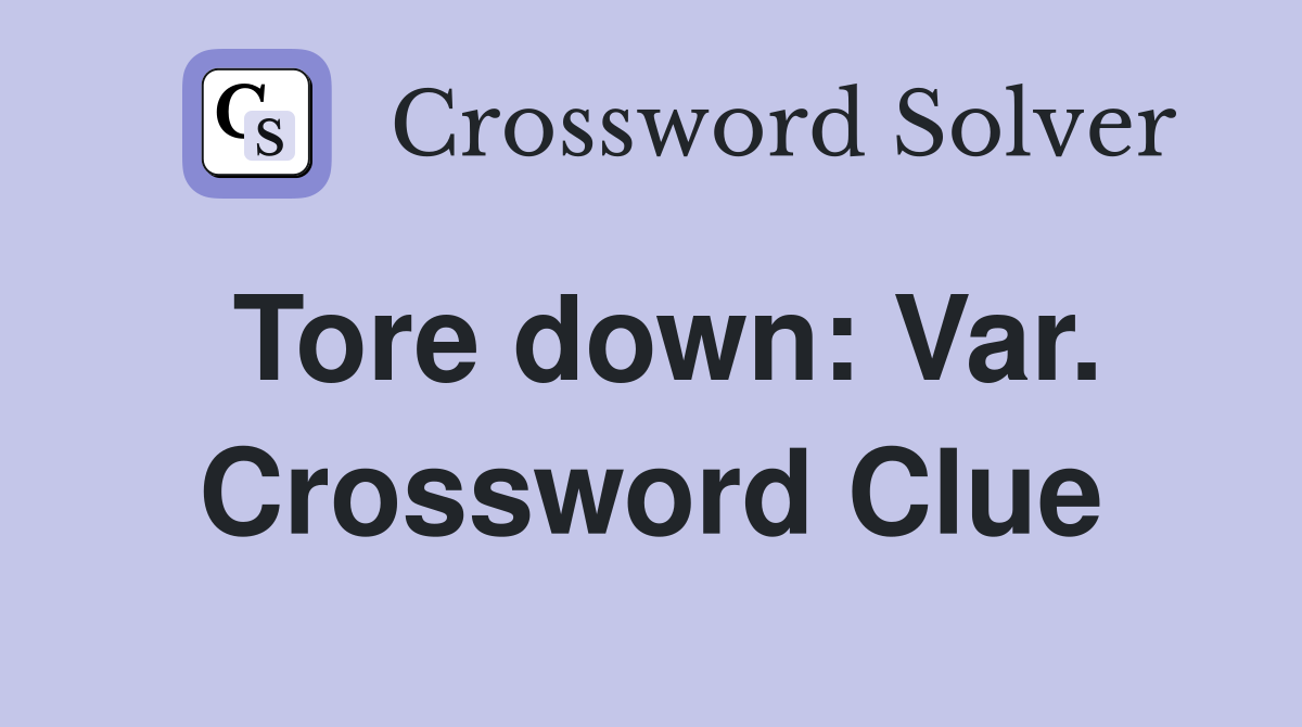 Tore down: Var. Crossword Clue
