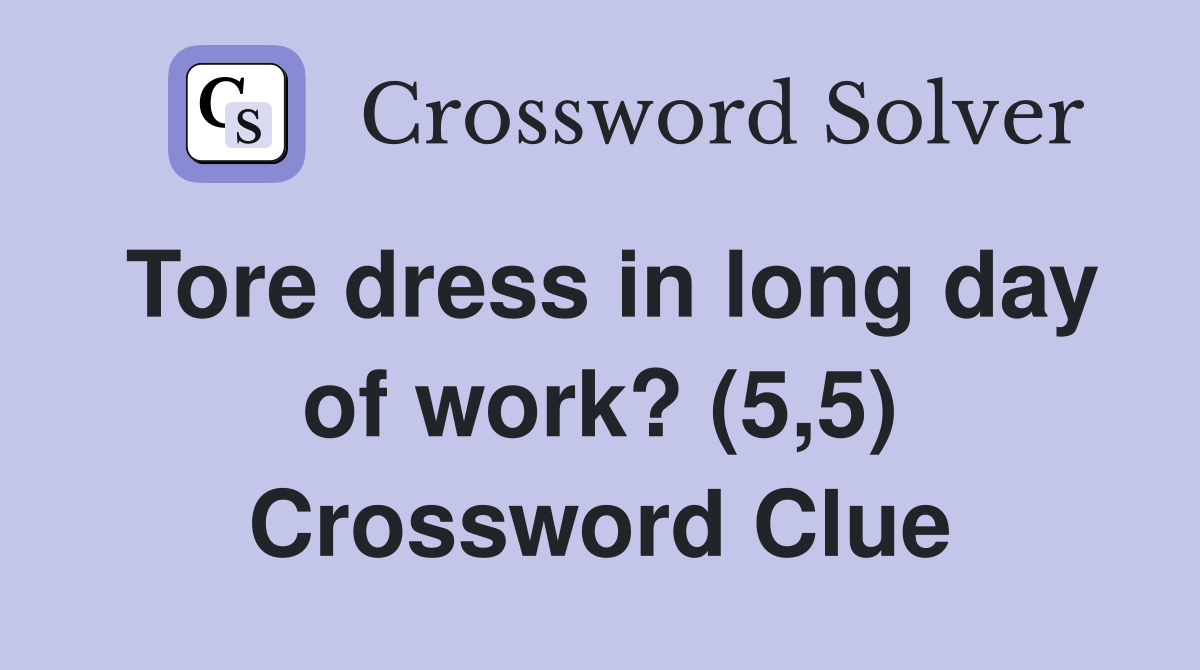 Tore dress in long day of work? (5,5) Crossword Clue