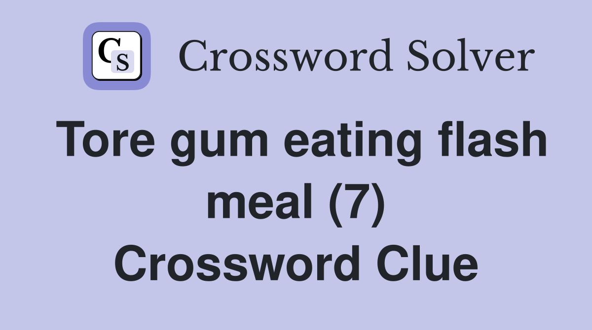 Tore gum eating flash meal (7) Crossword Clue