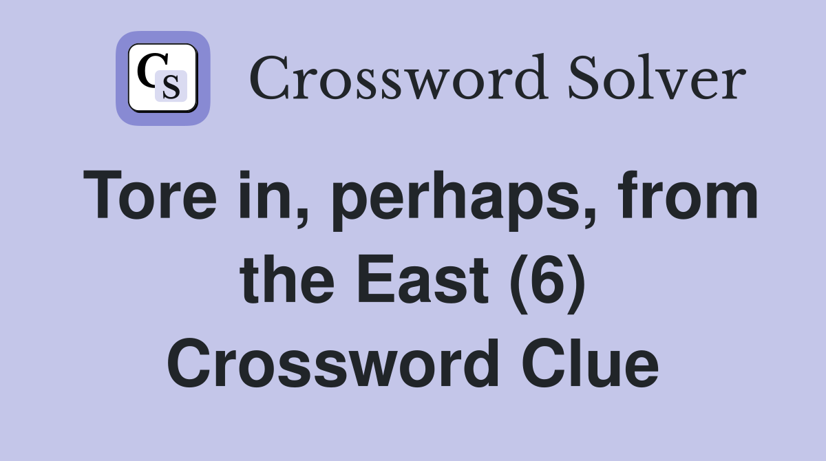 Tore in, perhaps, from the East (6) Crossword Clue